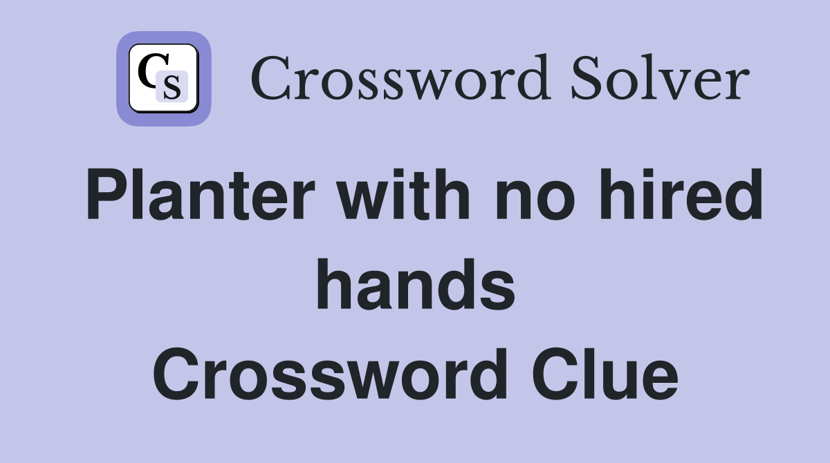 Planter with no hired hands Crossword Clue