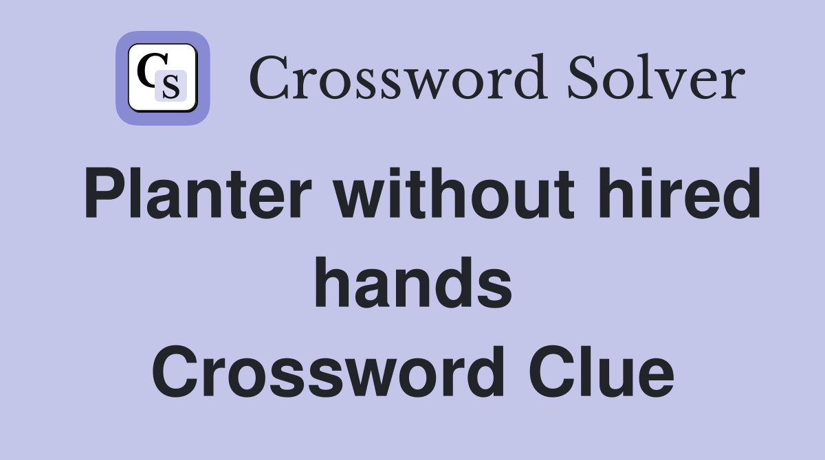 Planter without hired hands Crossword Clue
