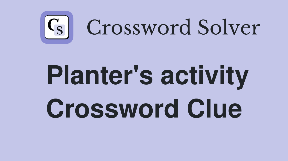 Planter's activity Crossword Clue