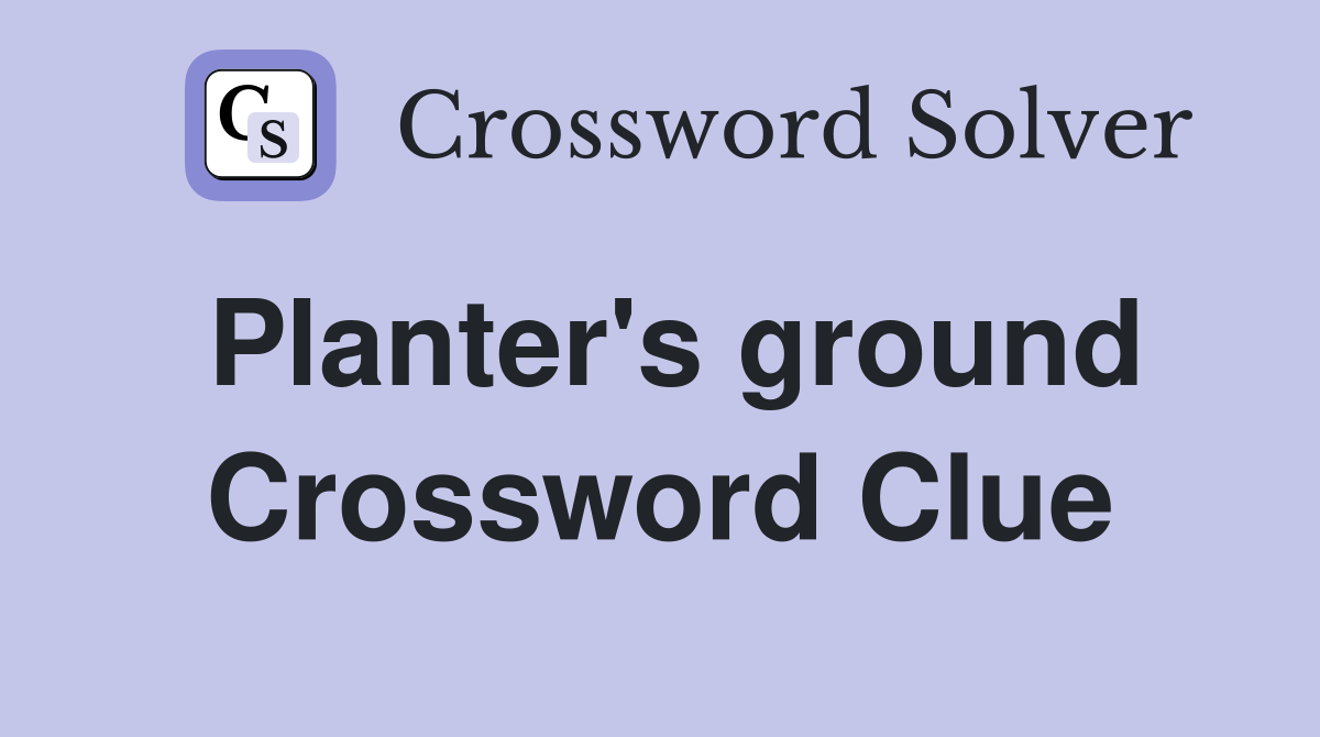 Planter's ground Crossword Clue