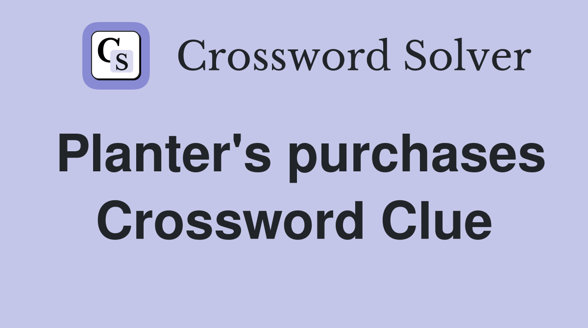 Planter's purchases Crossword Clue