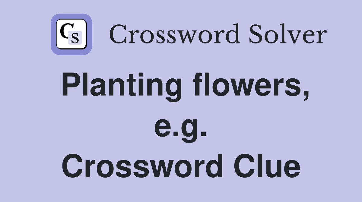 Planting flowers, e.g. Crossword Clue
