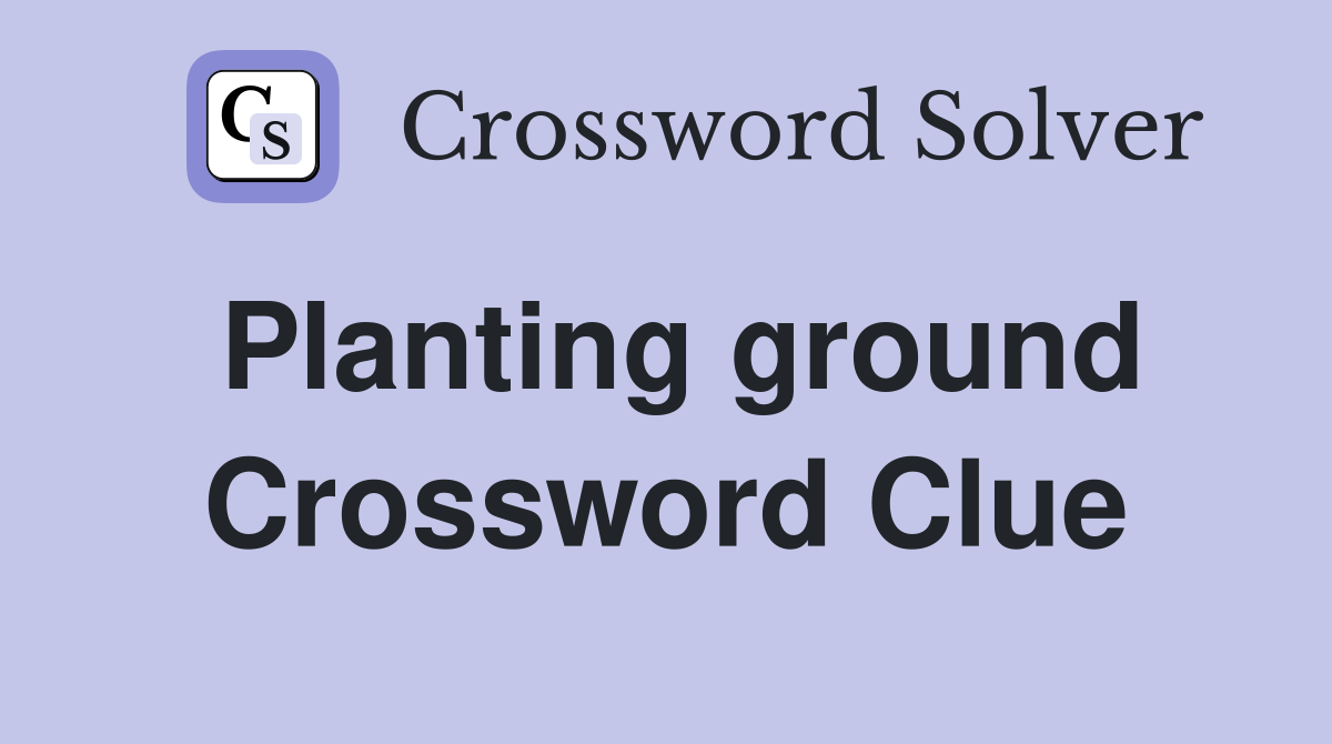Planting ground Crossword Clue