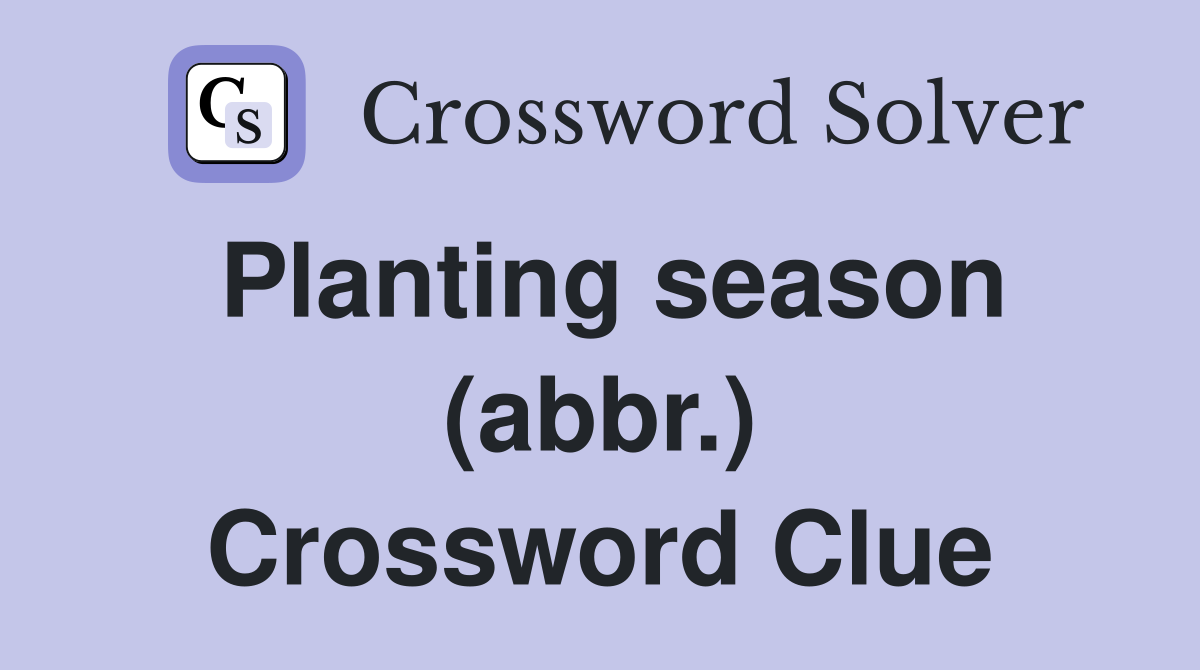 Planting season (abbr.) Crossword Clue