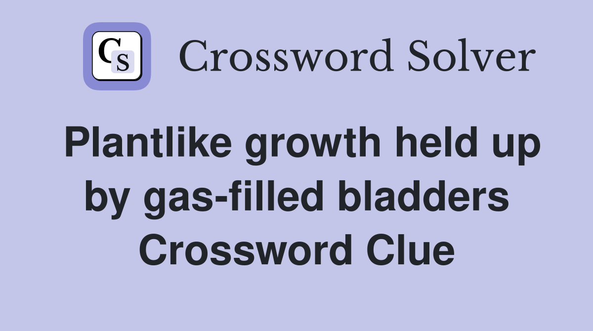 Plantlike growth held up by gas-filled bladders Crossword Clue