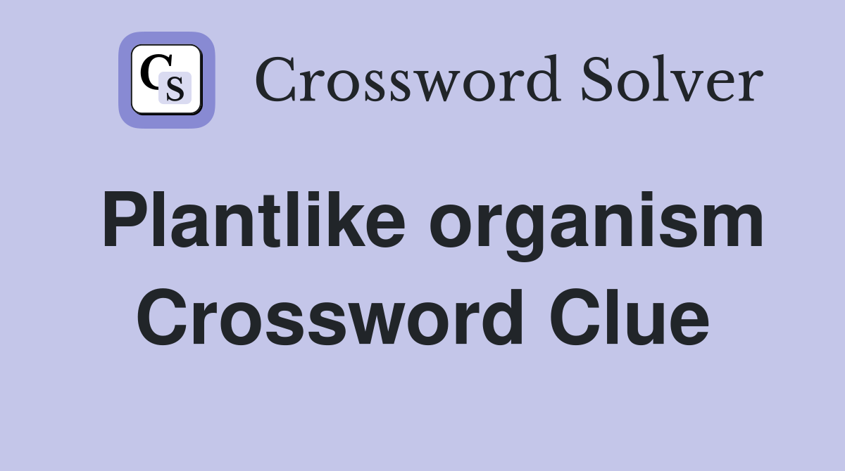 Plantlike organism Crossword Clue