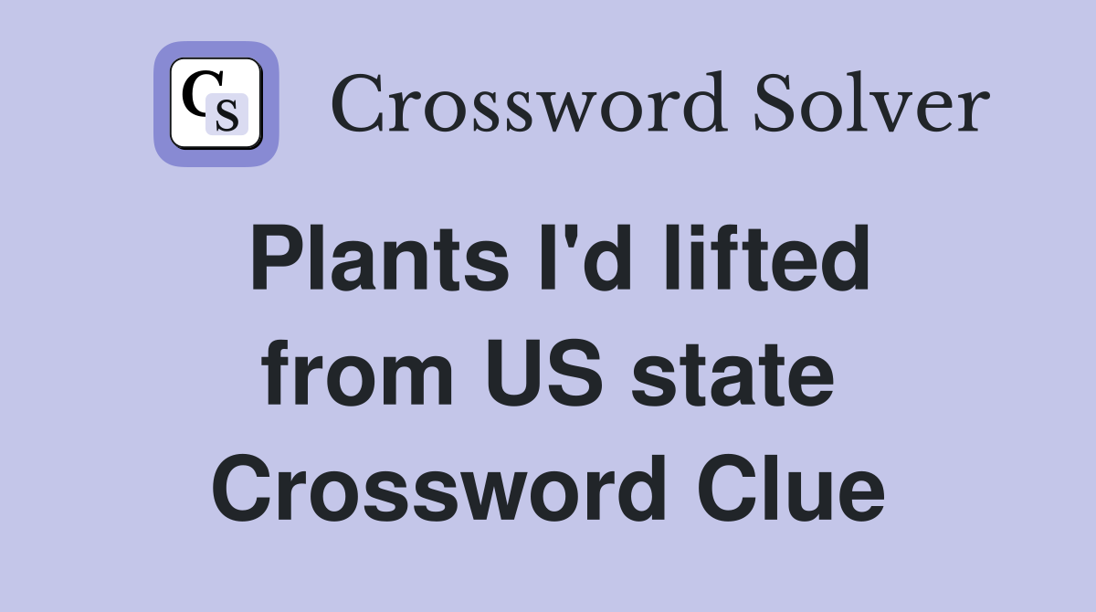 Plants I'd lifted from US state Crossword Clue