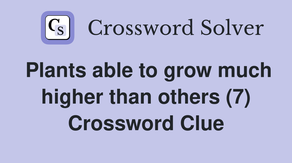 Plants able to grow much higher than others (7) Crossword Clue