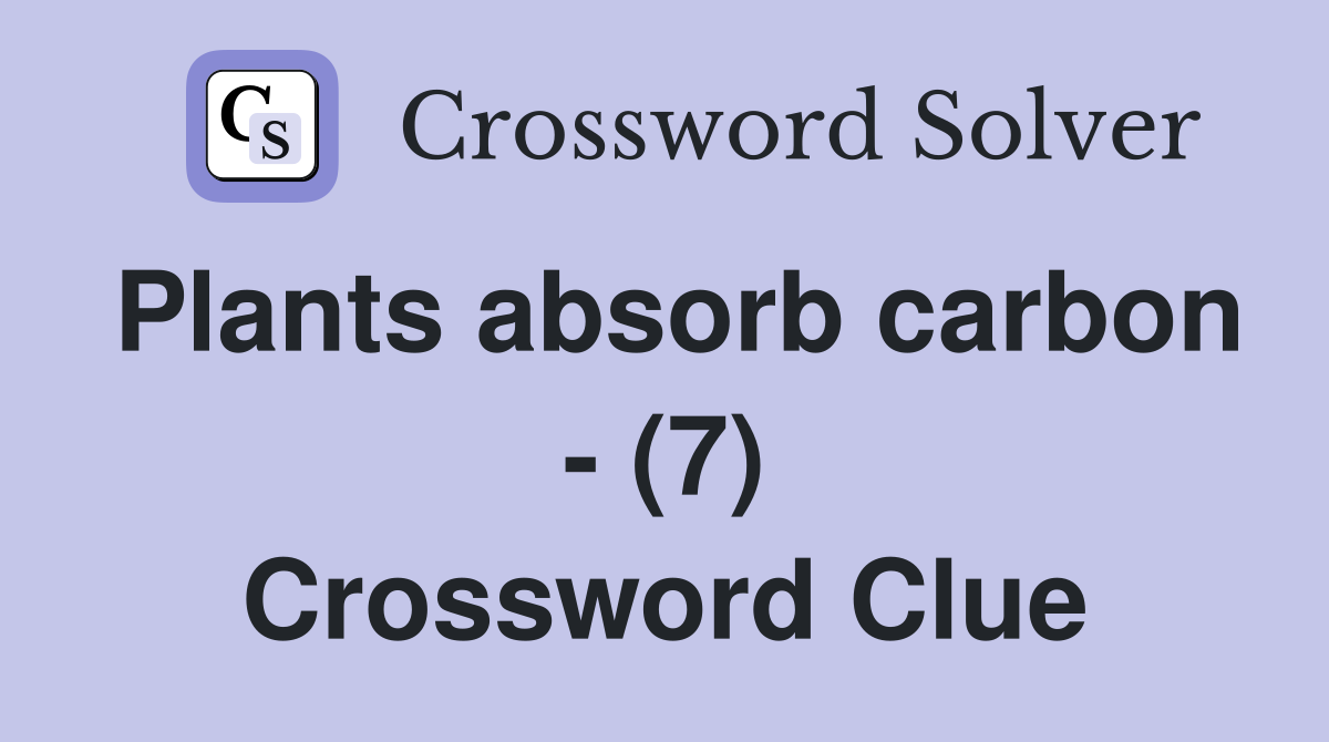 Plants absorb carbon - (7) Crossword Clue