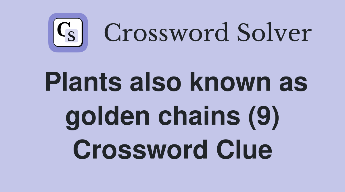 Plants also known as golden chains (9) Crossword Clue