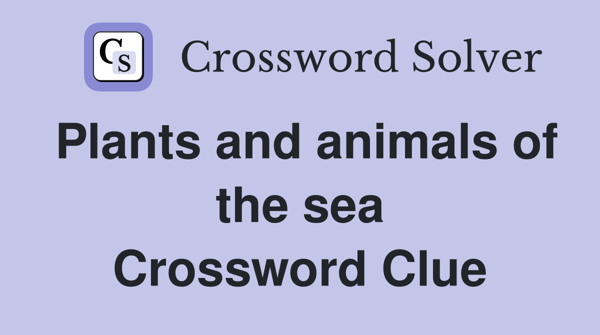 Plants and animals of the sea Crossword Clue