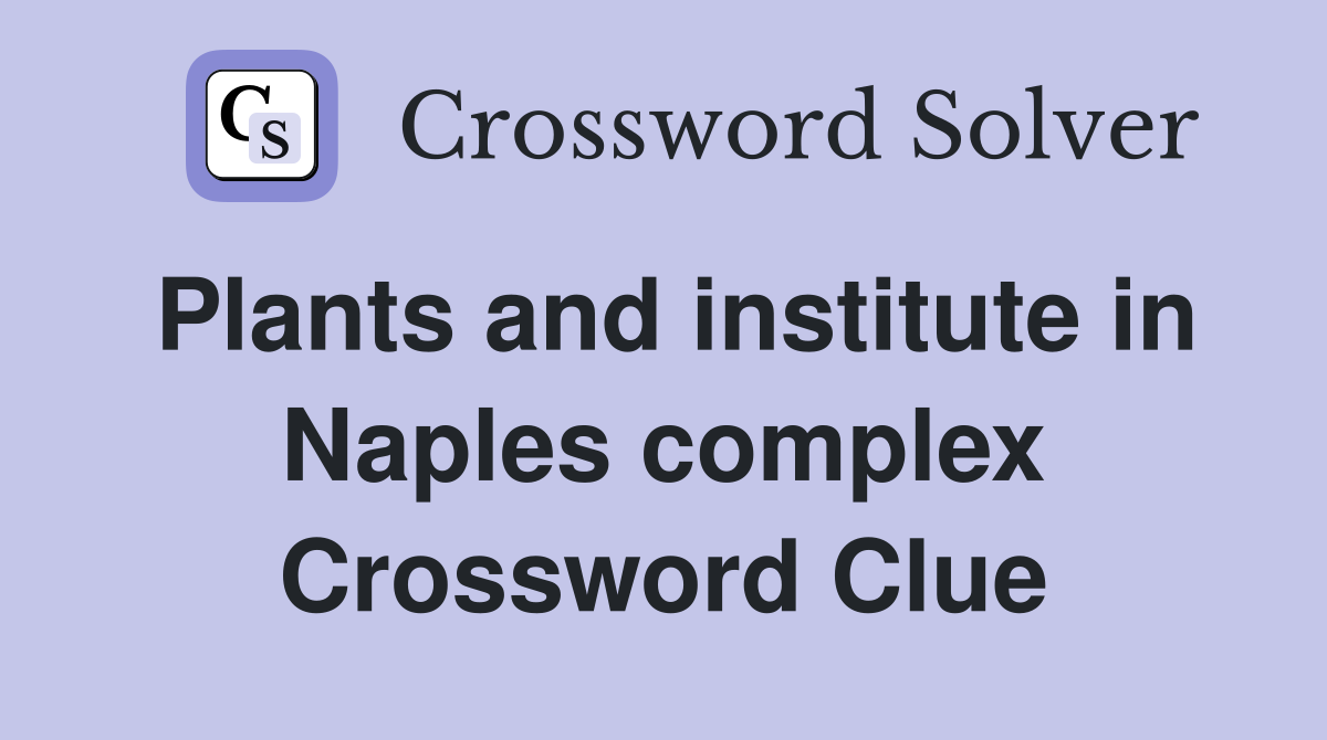 Plants and institute in Naples complex Crossword Clue