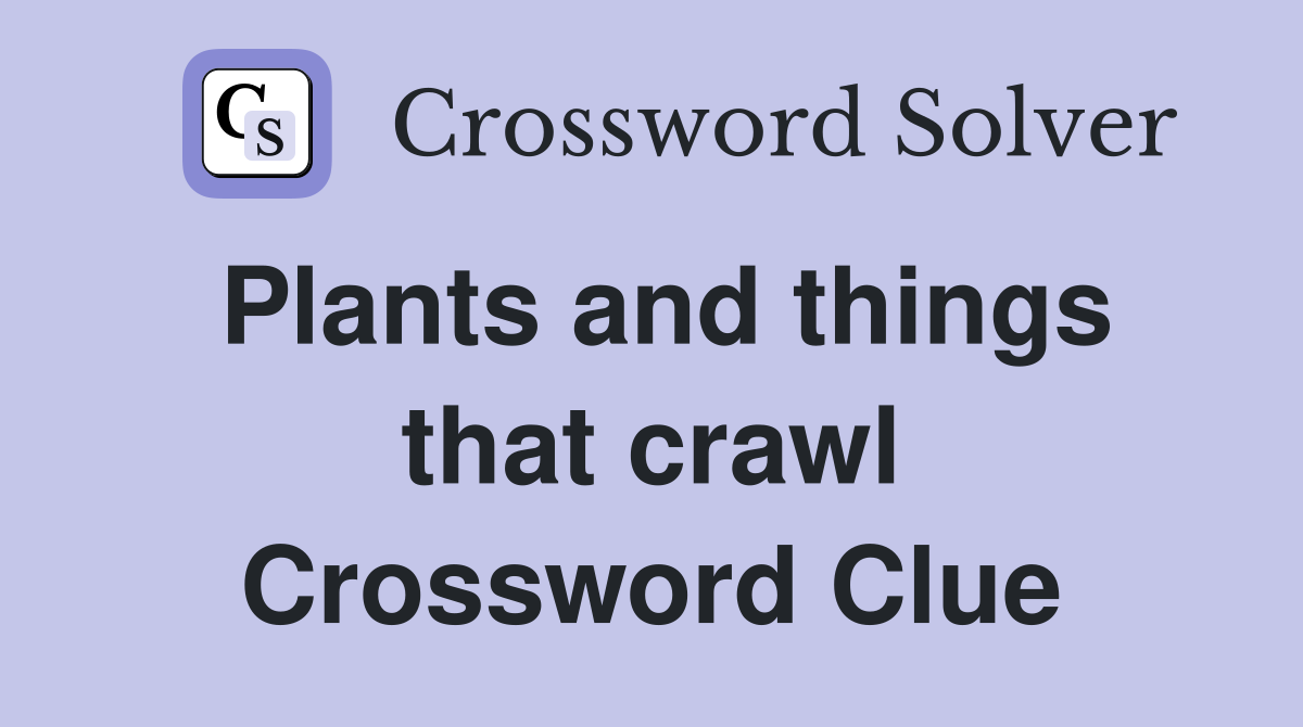 Plants and things that crawl Crossword Clue