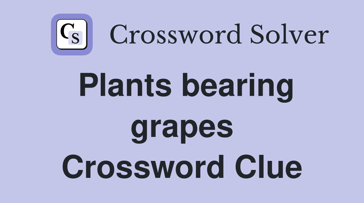 Plants bearing grapes Crossword Clue