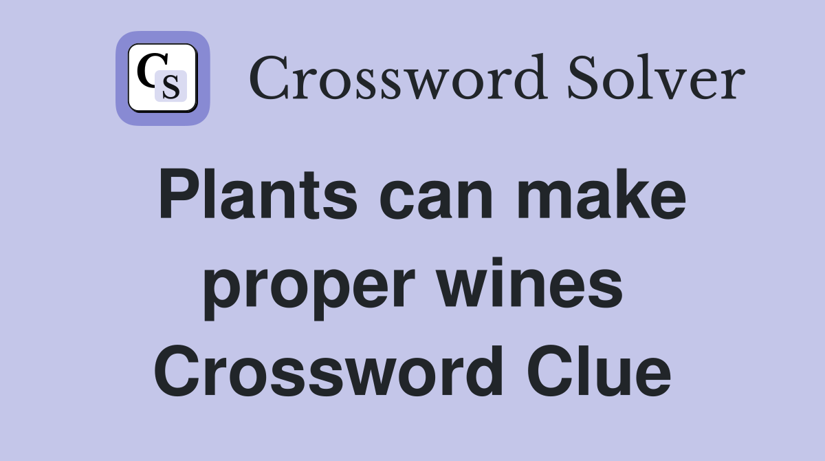 Plants can make proper wines Crossword Clue