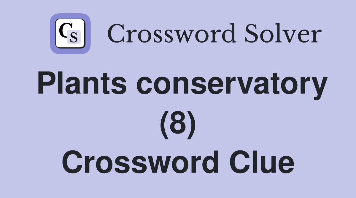 Plants conservatory (8) Crossword Clue