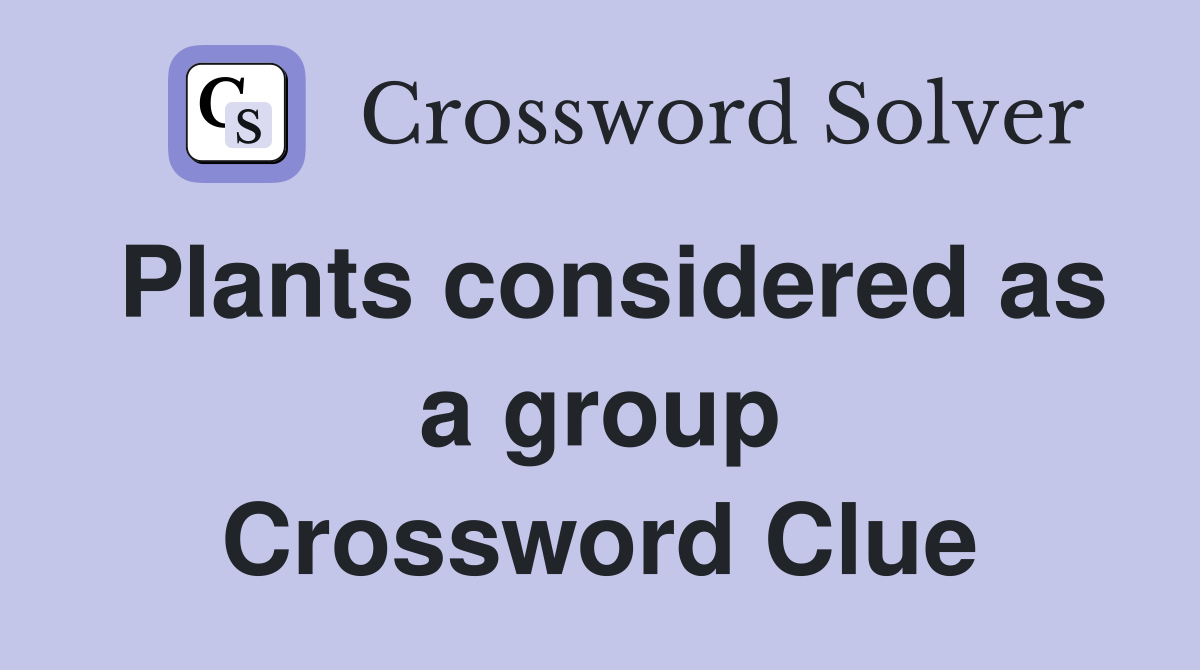 Plants considered as a group Crossword Clue