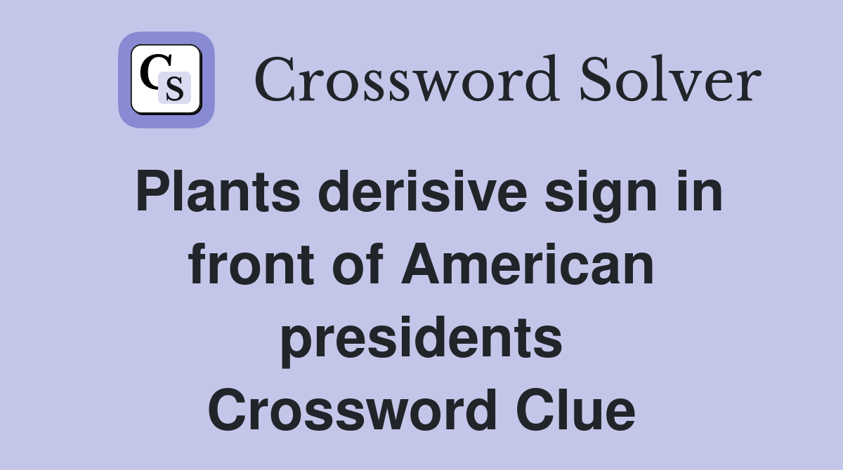 Plants derisive sign in front of American presidents Crossword Clue