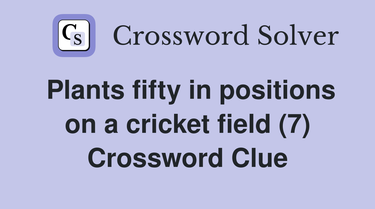 Plants fifty in positions on a cricket field (7) Crossword Clue
