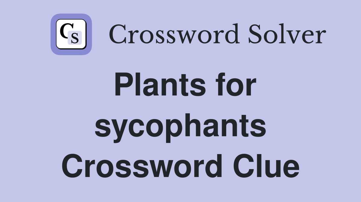 Plants for sycophants Crossword Clue