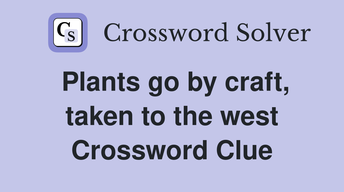 Plants go by craft, taken to the west Crossword Clue