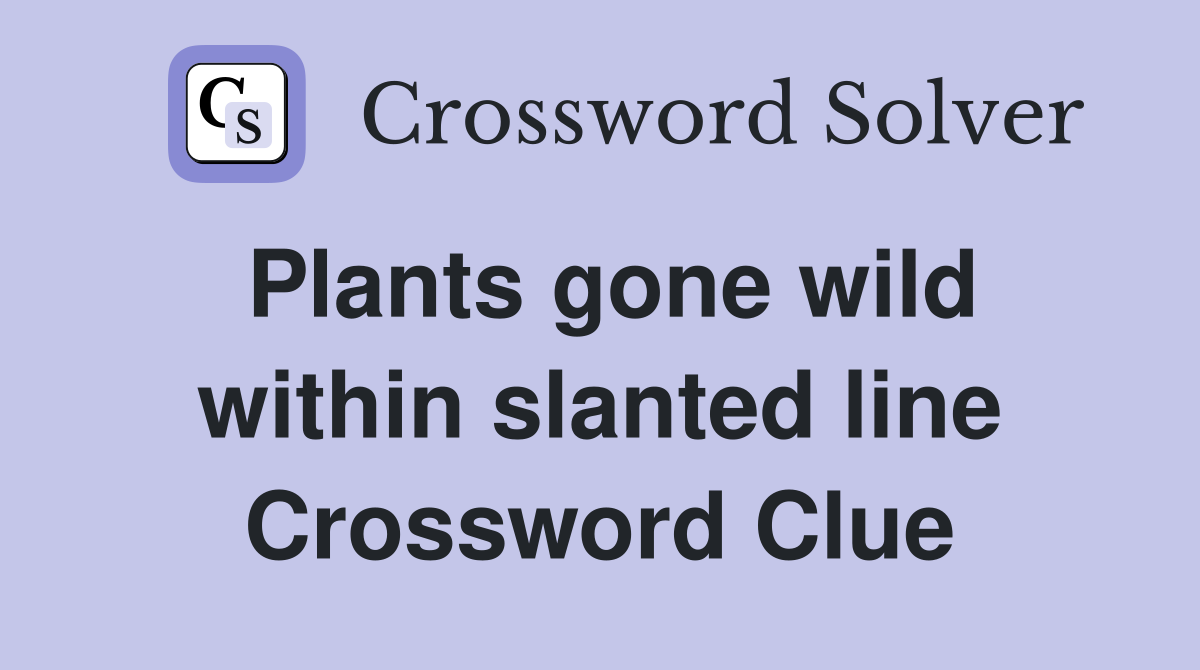 Plants gone wild within slanted line Crossword Clue