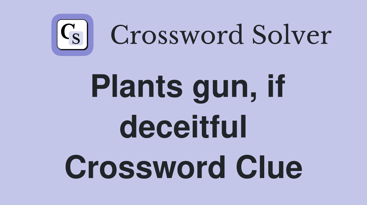 Plants gun, if deceitful Crossword Clue