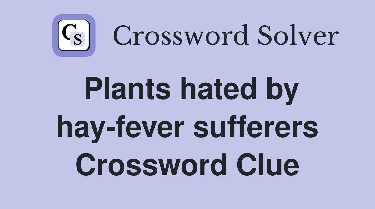 Plants hated by hay-fever sufferers Crossword Clue