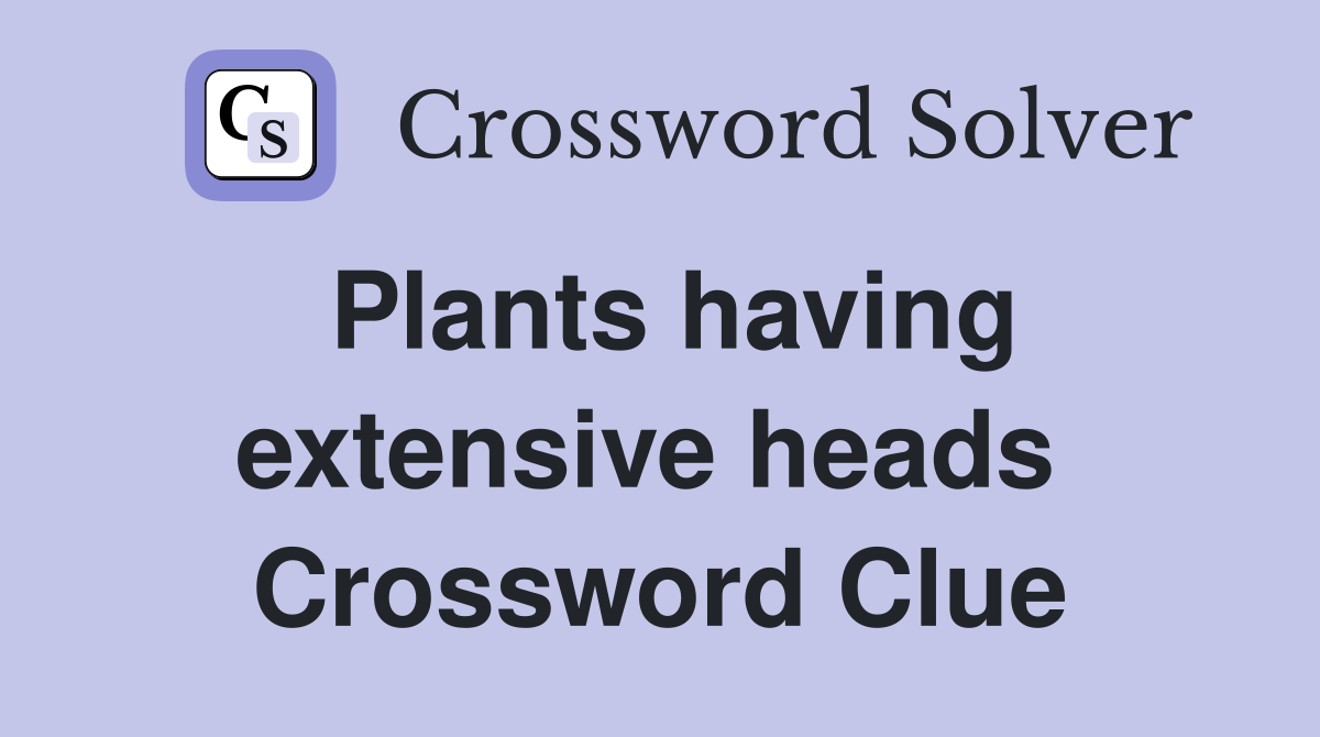 Plants having extensive heads  Crossword Clue