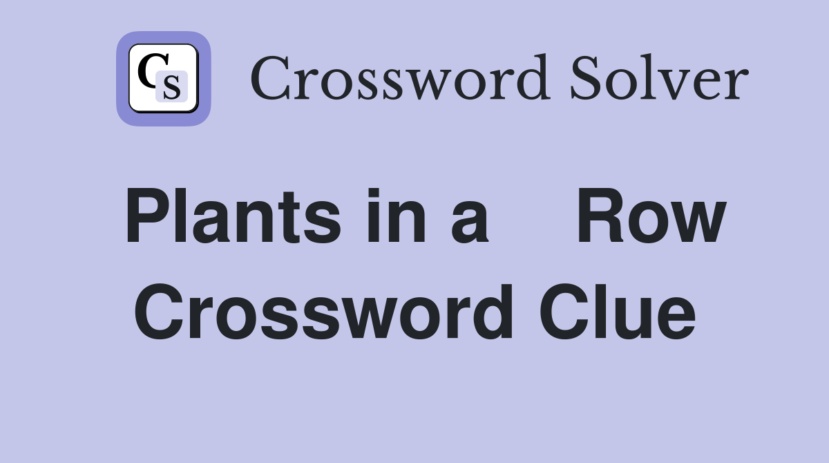 Plants in a    Row Crossword Clue