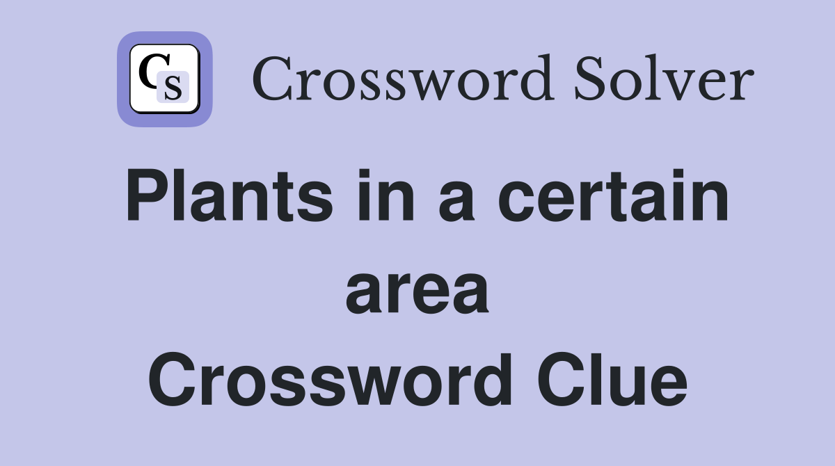 Plants in a certain area Crossword Clue