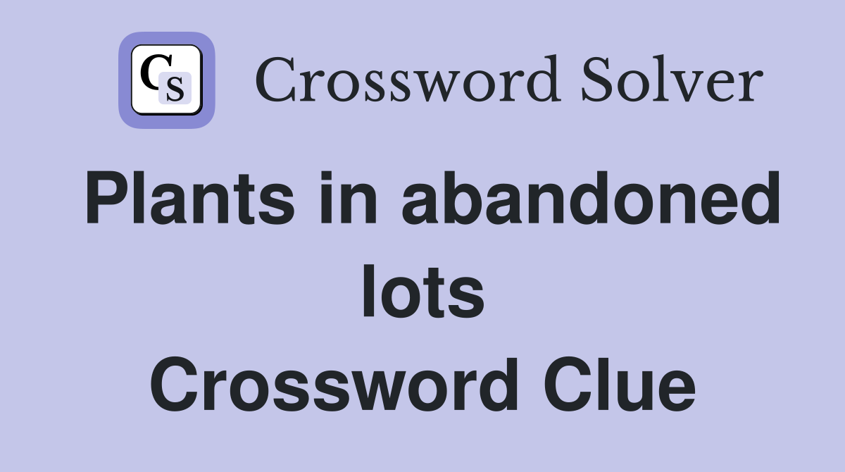Plants in abandoned lots Crossword Clue
