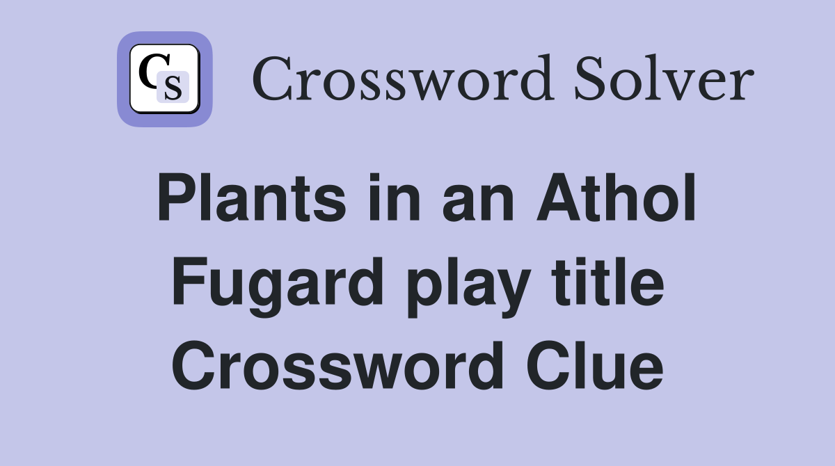 Plants in an Athol Fugard play title Crossword Clue
