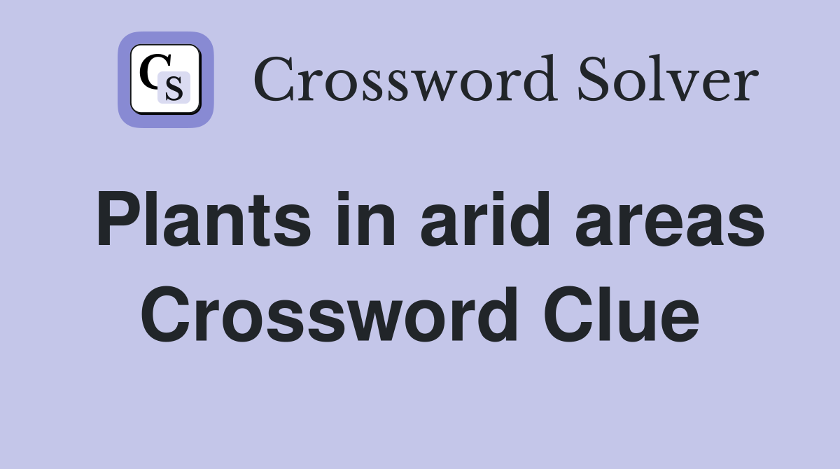 Plants in arid areas Crossword Clue