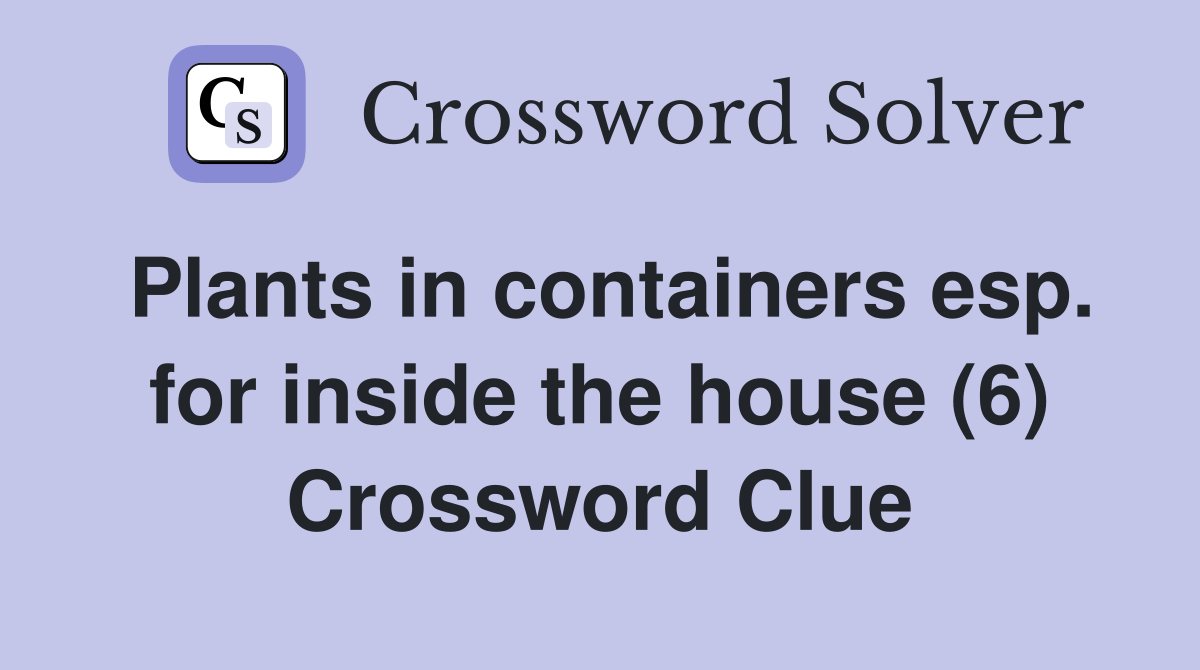 Plants in containers esp. for inside the house (6) Crossword Clue