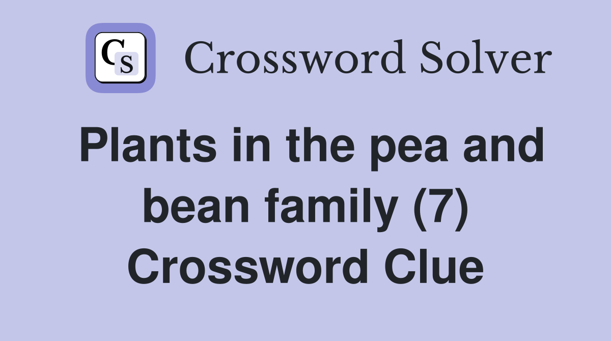 Plants in the pea and bean family (7) Crossword Clue