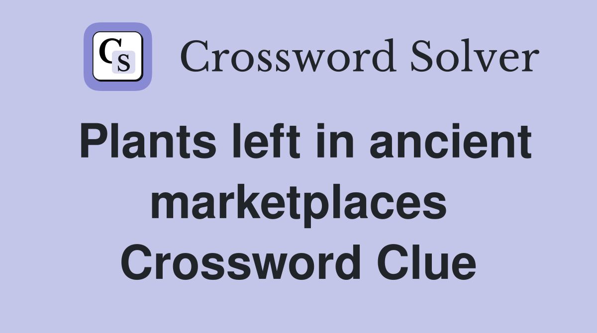 Plants left in ancient marketplaces Crossword Clue