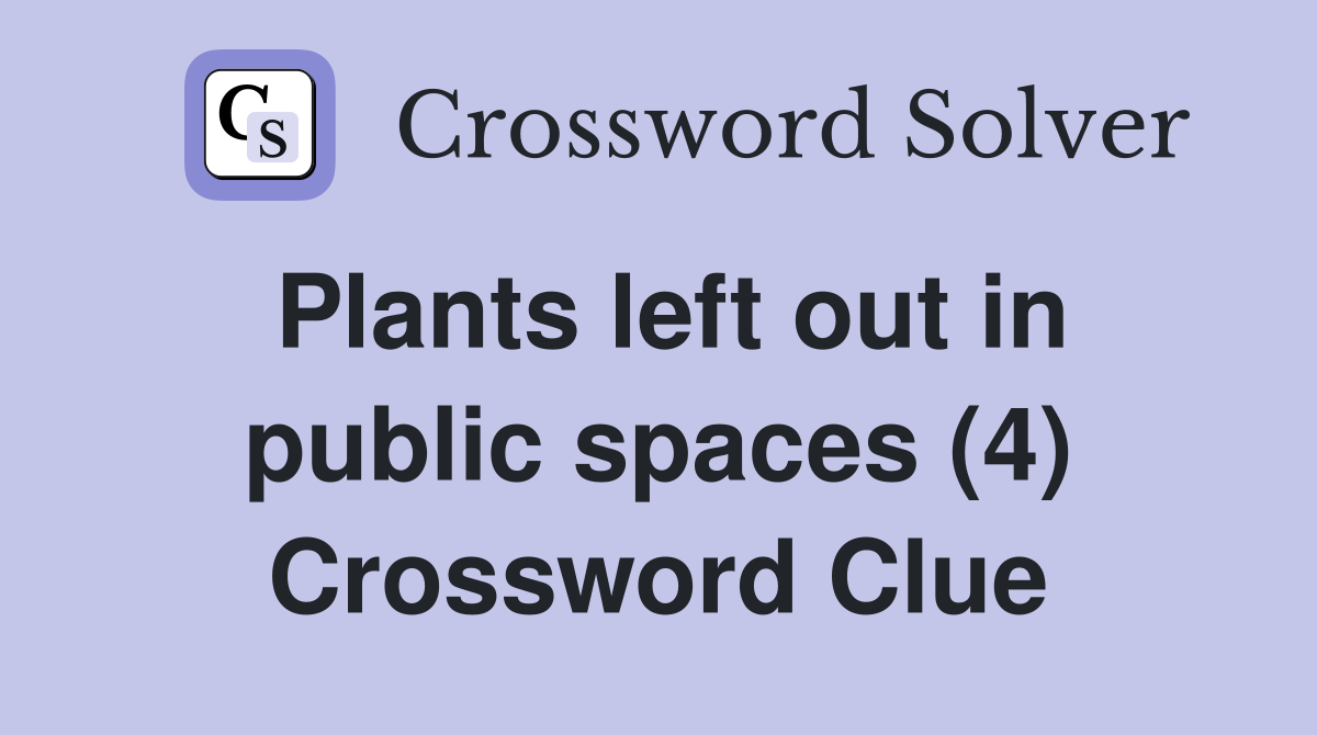 Plants left out in public spaces (4) Crossword Clue