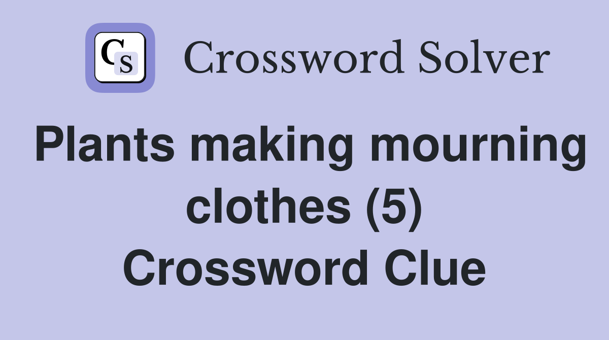 Plants making mourning clothes (5) Crossword Clue