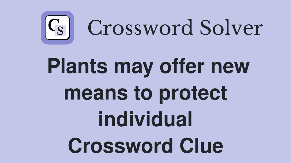 Plants may offer new means to protect individual Crossword Clue