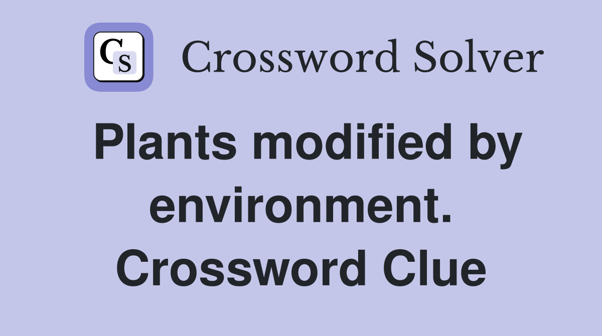 Plants modified by environment. Crossword Clue