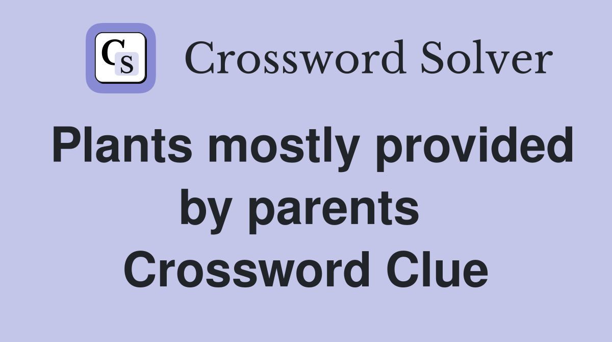 Plants mostly provided by parents  Crossword Clue