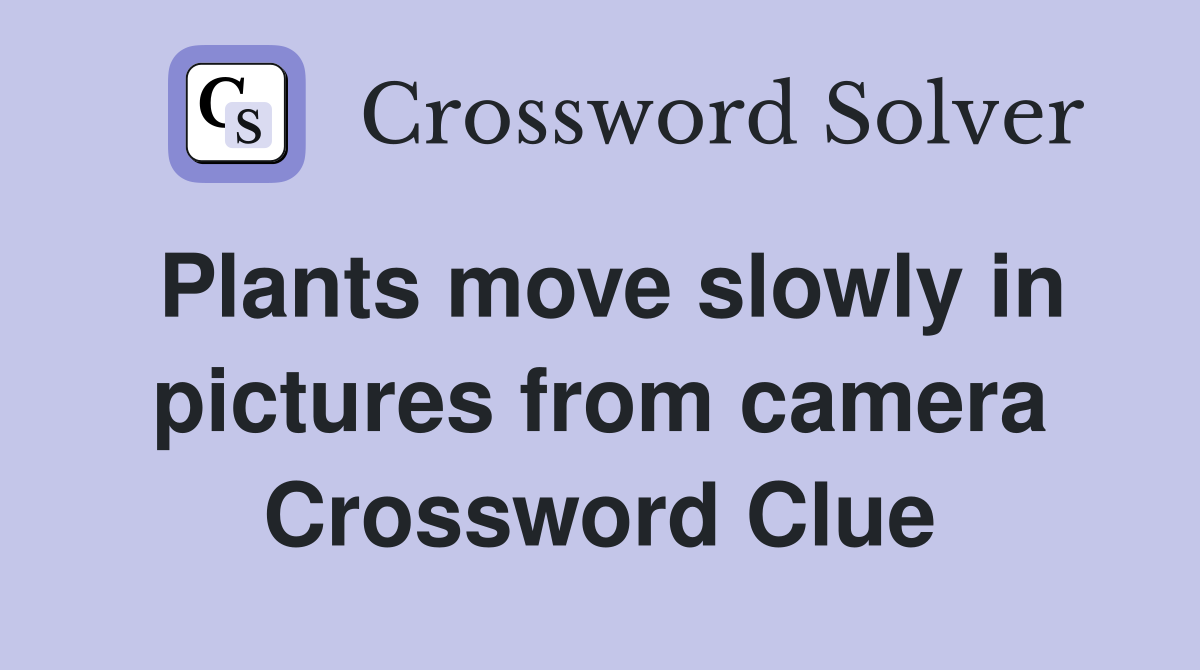 Plants move slowly in pictures from camera Crossword Clue