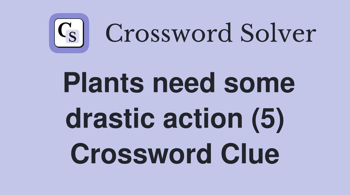 Plants need some drastic action (5) Crossword Clue