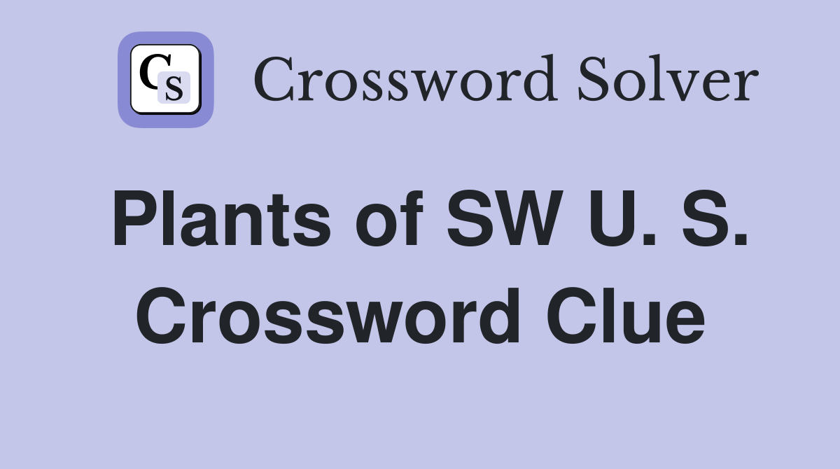Plants of SW U. S. Crossword Clue