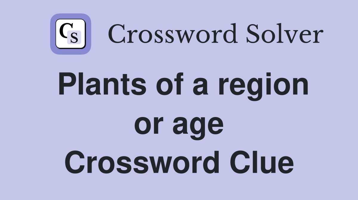 Plants of a region or age Crossword Clue