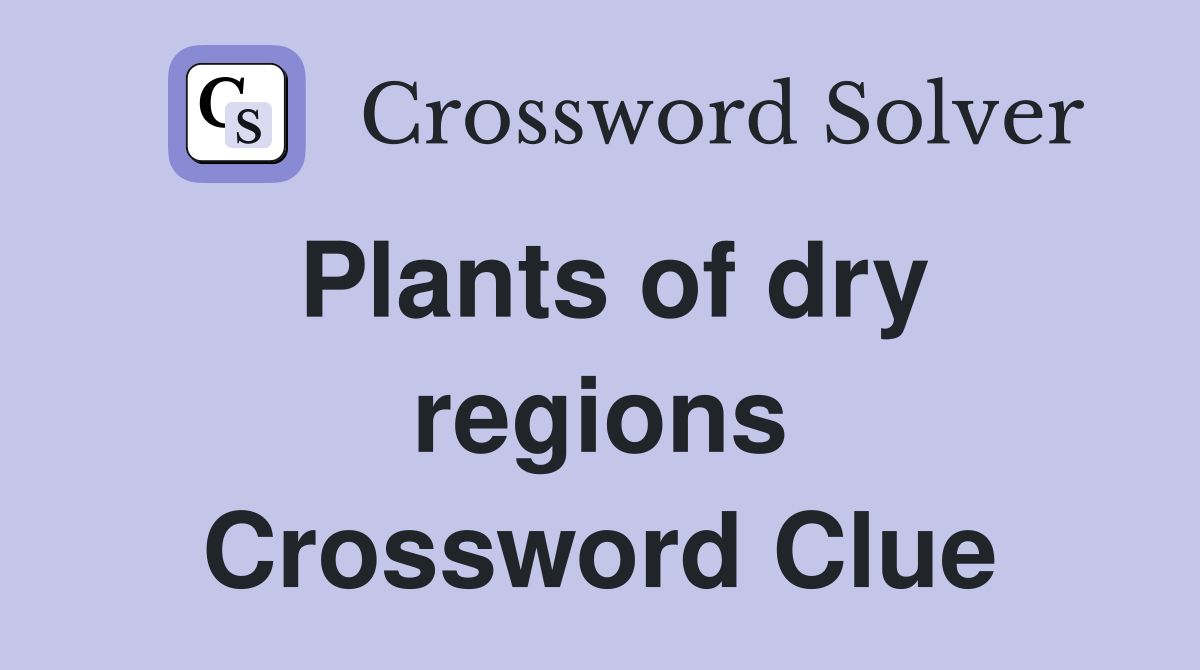 Plants of dry regions Crossword Clue