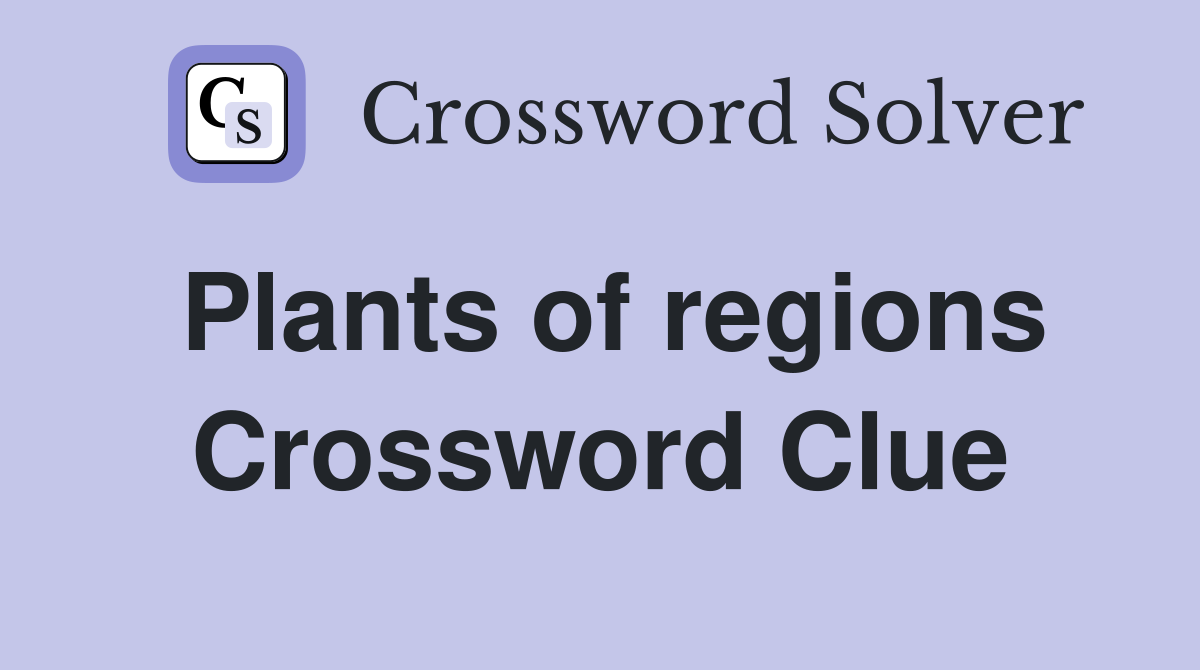 Plants of regions Crossword Clue