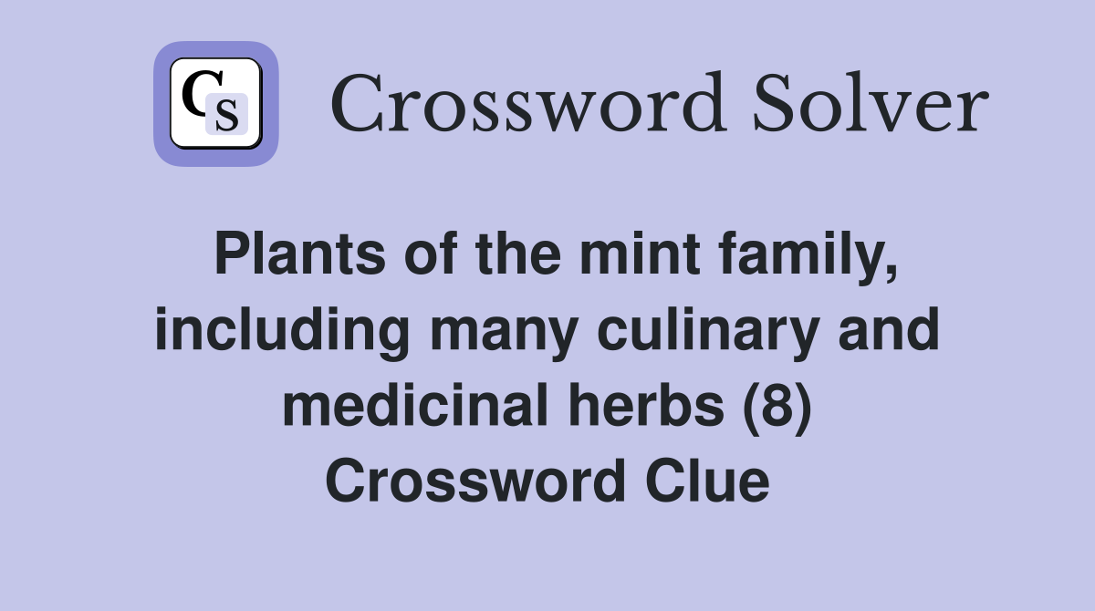 Plants of the mint family, including many culinary and medicinal herbs (8) Crossword Clue