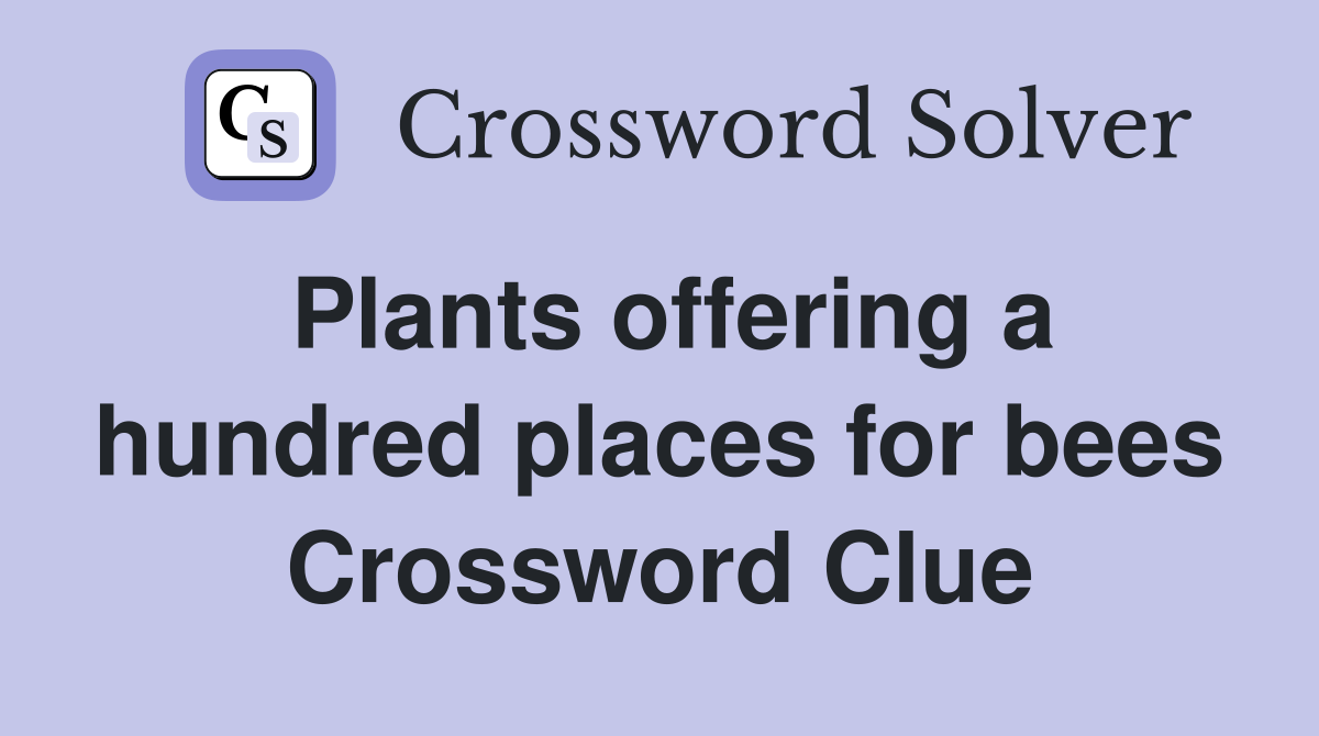 Plants offering a hundred places for bees Crossword Clue